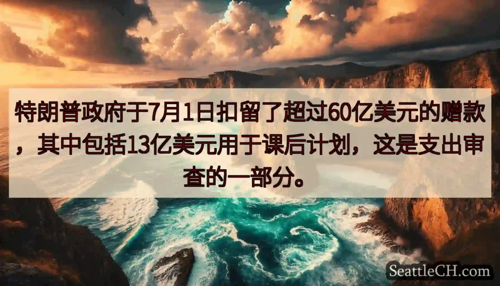 特朗普政府于7月1日扣留了超过60亿美元的赠款，其中包括13亿美元用于课后计划，这是支出审查的一部分