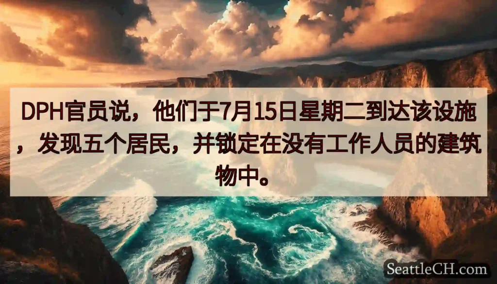 DPH官员说，他们于7月15日星期二到达该设施，发现五个居民，并锁定在没有工作人员的建筑物中。