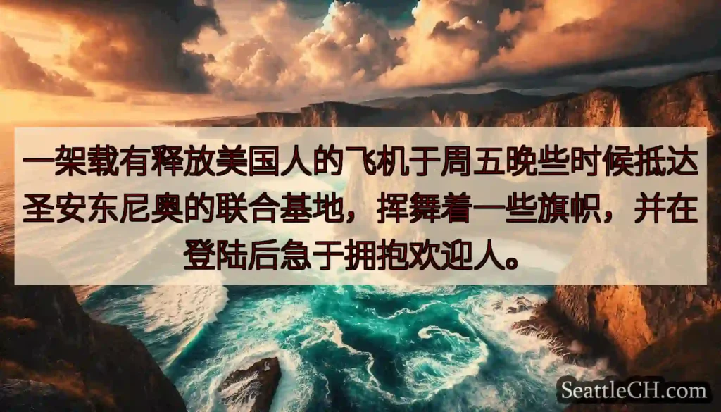 一架载有释放美国人的飞机于周五晚些时候抵达圣安东尼奥的联合基地，挥舞着一些旗帜，并在登陆后急于拥抱欢