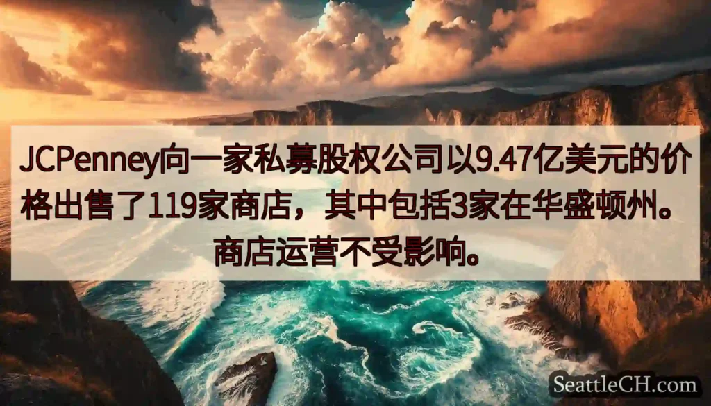 JCPenney向一家私募股权公司以9.47亿美元的价格出售了119家商店，其中包括3家在华盛顿州。