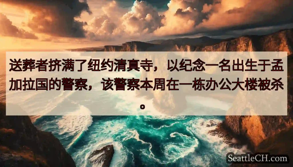 送葬者挤满了纽约清真寺，以纪念一名出生于孟加拉国的警察，该警察本周在一栋办公大楼被杀。