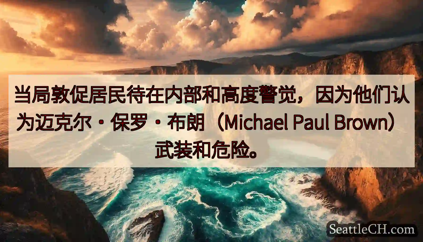 当局敦促居民待在内部和高度警觉，因为他们认为迈克尔·保罗·布朗（Michael Paul