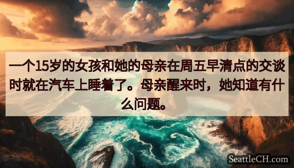 一个15岁的女孩和她的母亲在周五早清点的交谈时就在汽车上睡着了。母亲醒来时，她知道有什么问题。