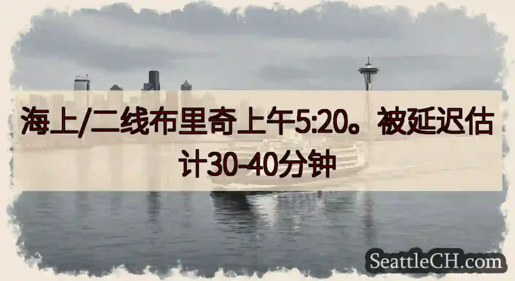 海上/二线布里奇上午5:20。被延迟估计30-40分钟https://wsdot.com/ferri