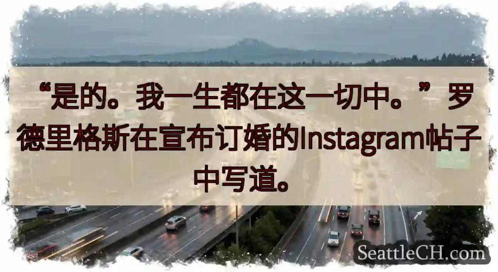 “是的。我一生都在这一切中。”罗德里格斯在宣布订婚的Instagram帖子中写道。