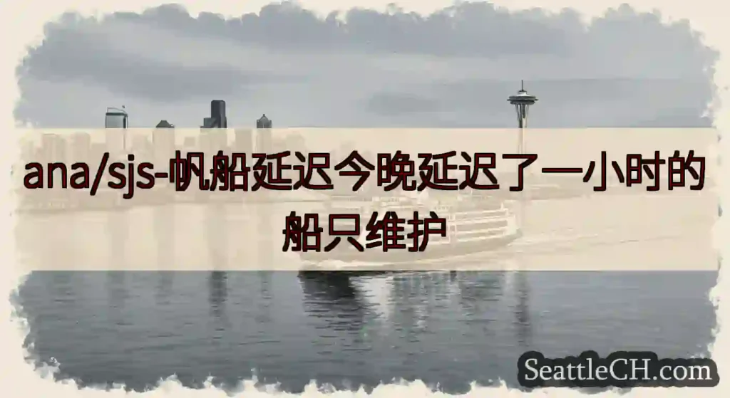 ana/sjs-帆船延迟今晚延迟了一小时的船只维护https://wsdot.com/ferries