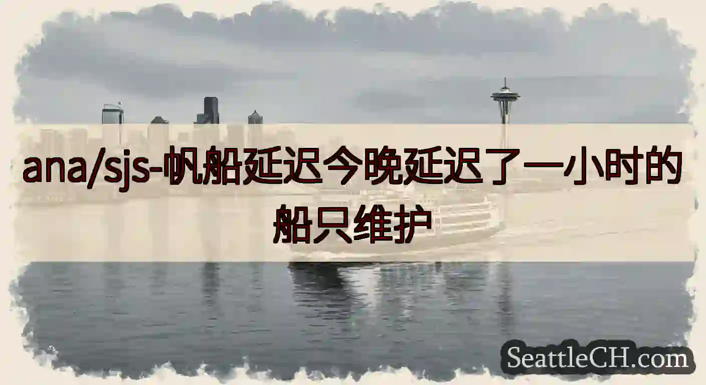 ana/sjs-帆船延迟今晚延迟了一小时的船只维护https://wsdot.com/ferries