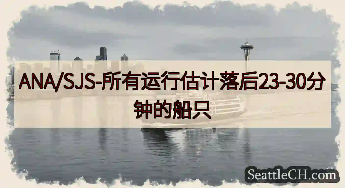 ANA/SJS-所有运行估计落后23-30分钟的船只https://wsdot.com/ferrie