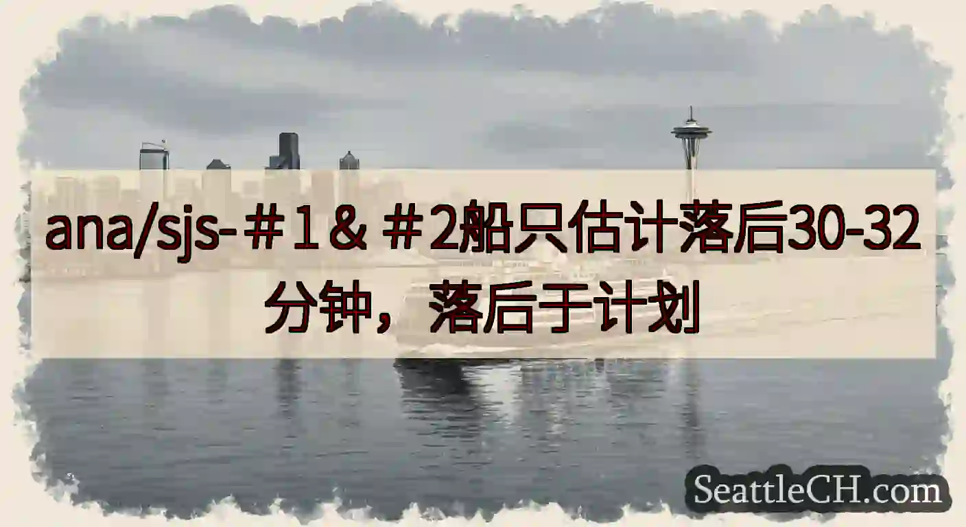 ana/sjs-＃1＆＃2船只估计落后30-32分钟，落后于计划