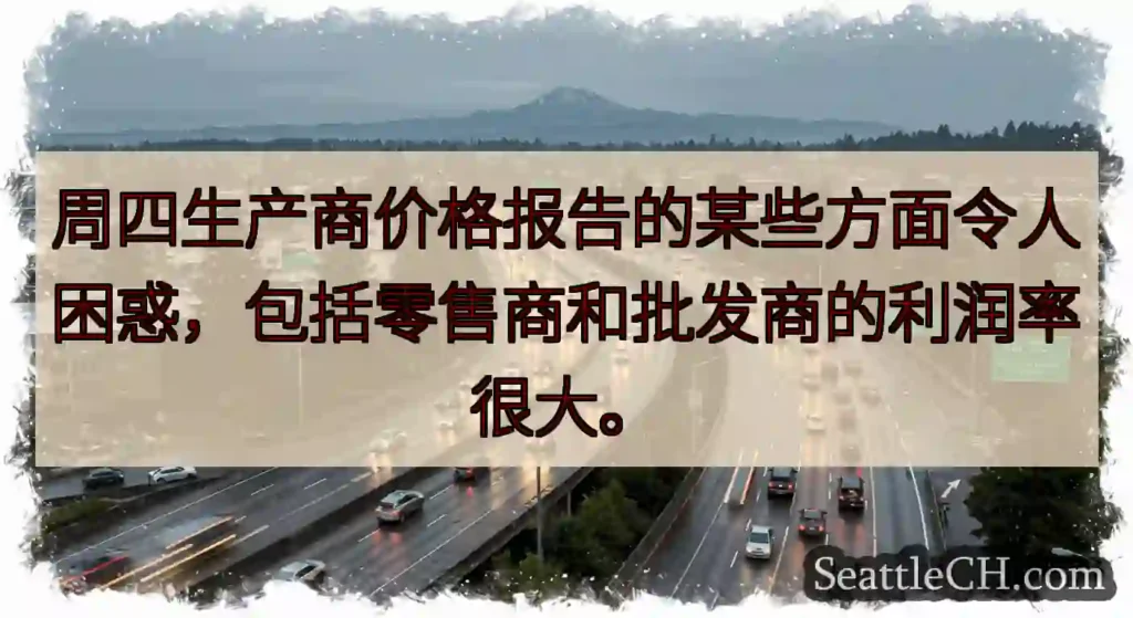周四生产商价格报告的某些方面令人困惑，包括零售商和批发商的利润率很大。
