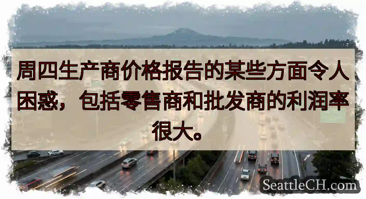 周四生产商价格报告的某些方面令人困惑，包括零售商和批发商的利润率很大。