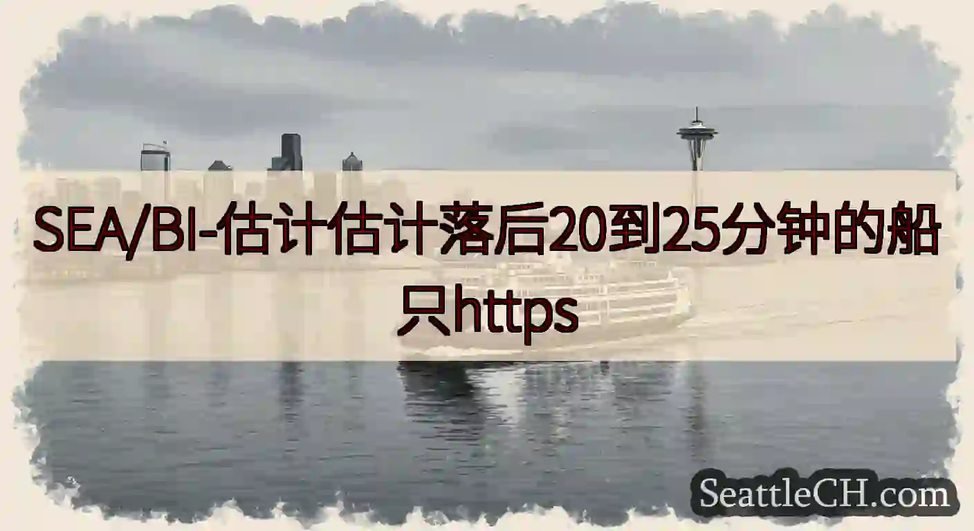 SEA/BI-估计估计落后20到25分钟的船只https