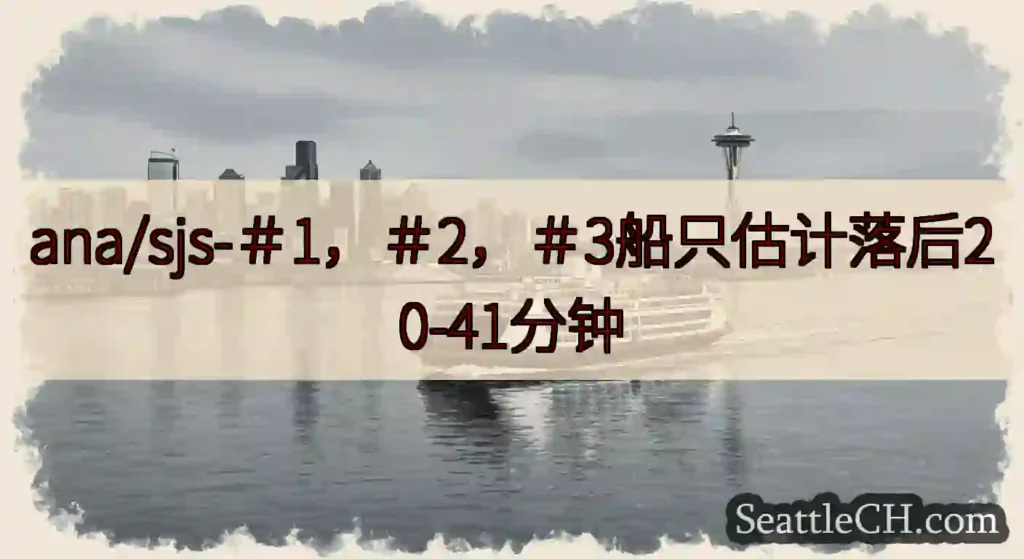 ana/sjs-＃1，＃2，＃3船只估计落后20-41分钟https://wsdot.com/fer