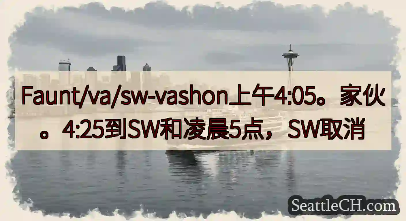 Faunt/va/sw-vashon上午4:05。家伙。4:25到SW和凌晨5点，SW取消https