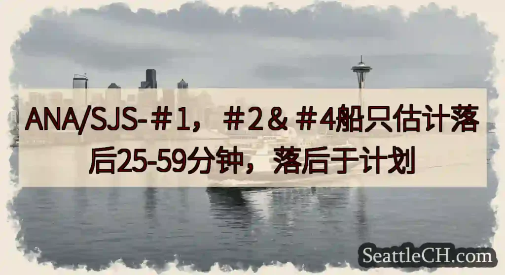 ANA/SJS-＃1，＃2＆＃4船只估计落后25-59分钟，落后于计划https://wsdot.c