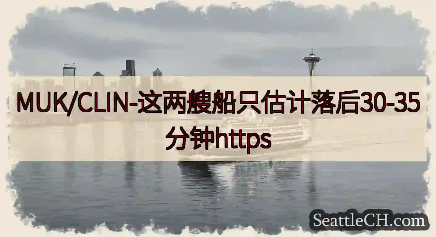 MUK/CLIN-这两艘船只估计落后30-35分钟httpshttps://wsdot.com/fe