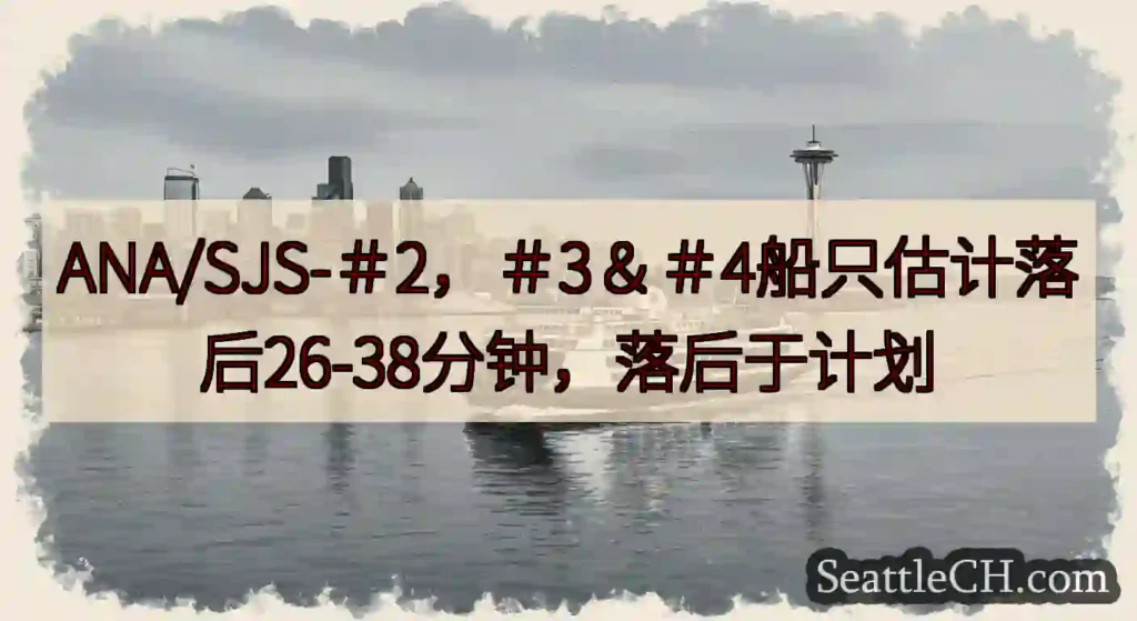 ANA/SJS-＃2，＃3＆＃4船只估计落后26-38分钟，落后于计划https://wsdot.c