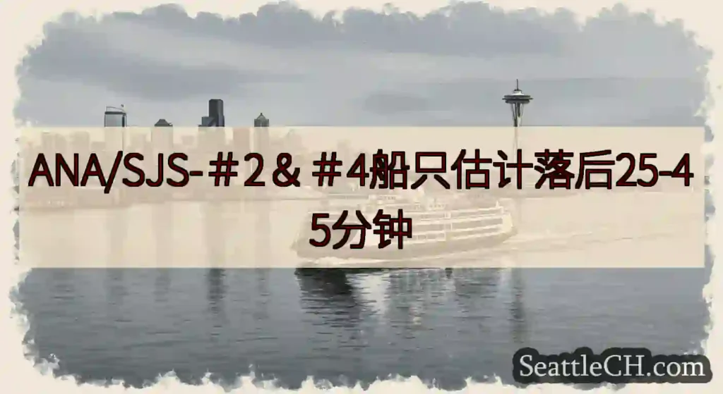 ANA/SJS-＃2＆＃4船只估计落后25-45分钟https://wsdot.com/ferrie