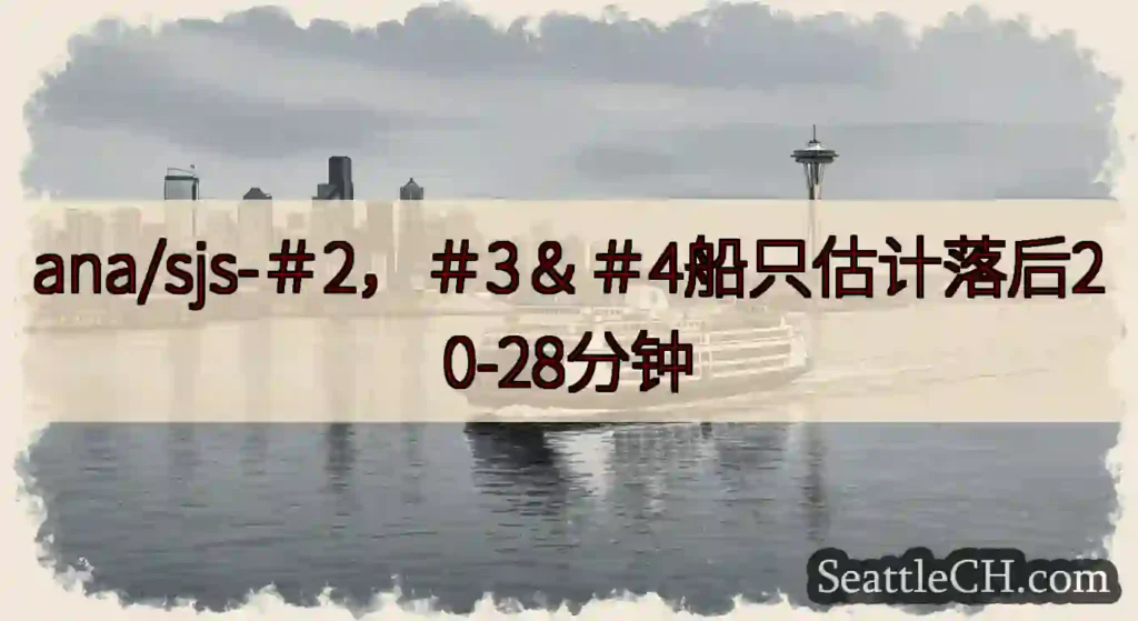 ana/sjs-＃2，＃3＆＃4船只估计落后20-28分钟https://wsdot.com/fer