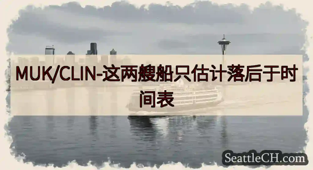 MUK/CLIN-这两艘船只估计落后于时间表https://wsdot.com/ferries/sc