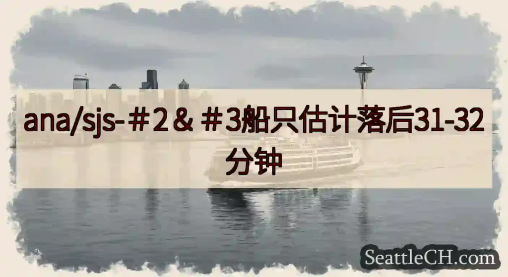 ana/sjs-＃2＆＃3船只估计落后31-32分钟https://wsdot.com/ferrie