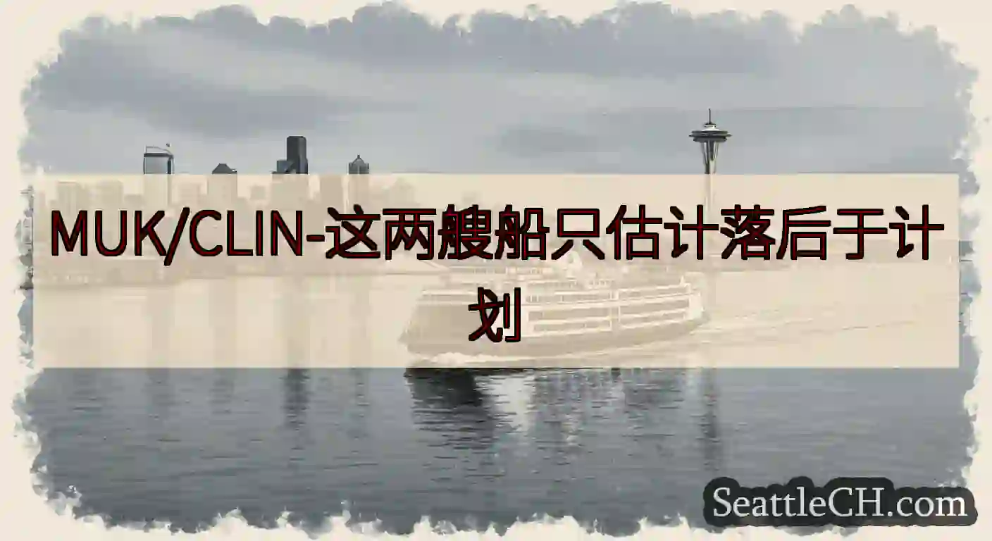 MUK/CLIN-这两艘船只估计落后于计划https://wsdot.com/ferries/sch