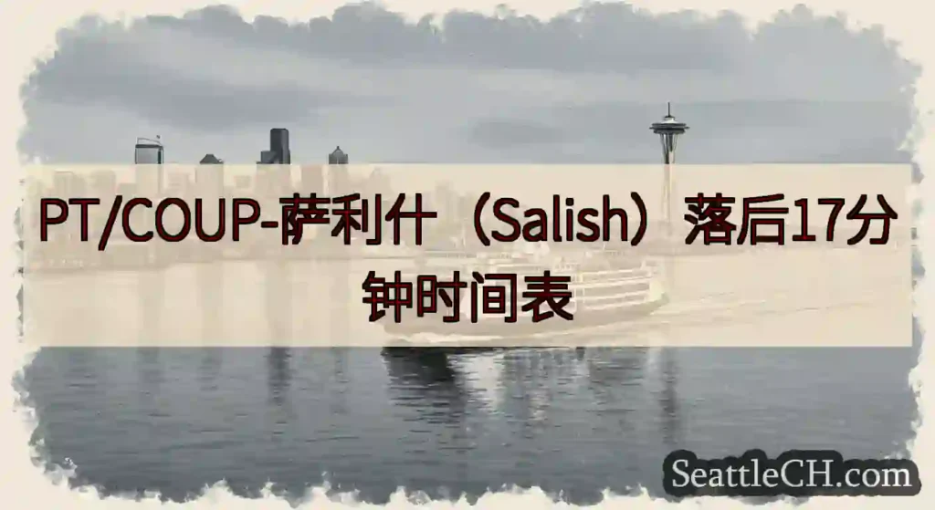 PT/COUP-萨利什（Salish）落后17分钟时间表https://wsdot.com/ferr