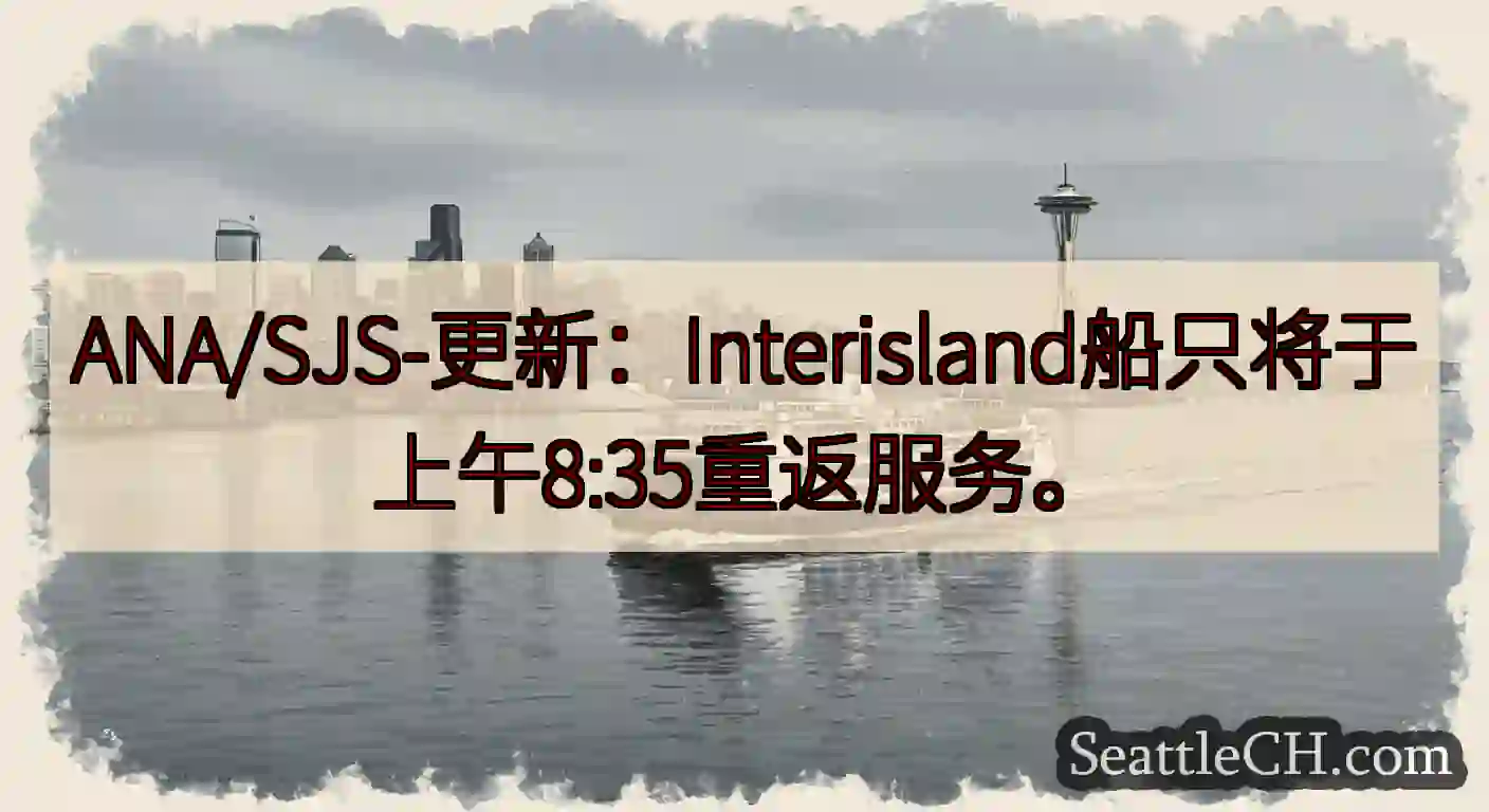 ANA/SJS-更新：Interisland船只将于上午8:35重返服务。https://wsdot