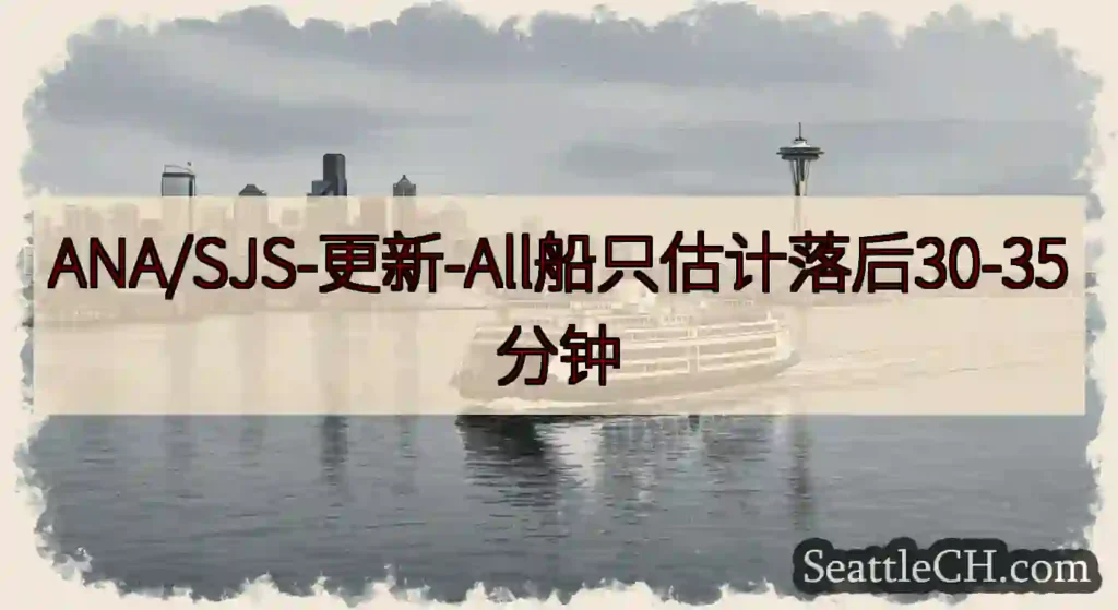 ANA/SJS-更新-All船只估计落后30-35分钟https://wsdot.com/ferri