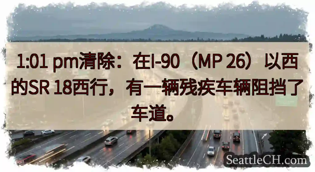 1:01 pm清除：在I-90（MP 26）以西的SR 18西行，有一辆残疾车辆阻挡了车道。