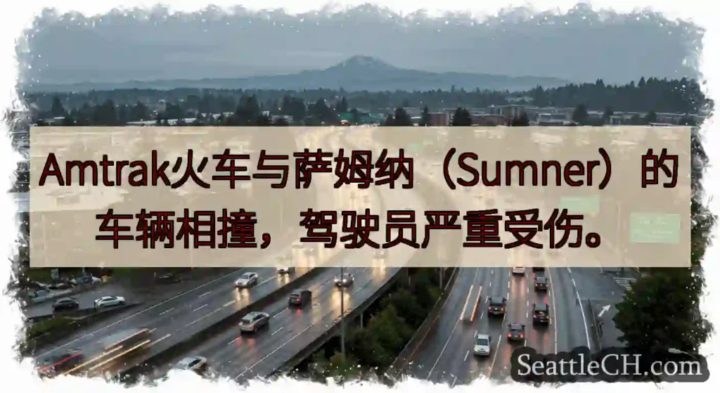 Amtrak火车与萨姆纳（Sumner）的车辆相撞，驾驶员严重受伤。