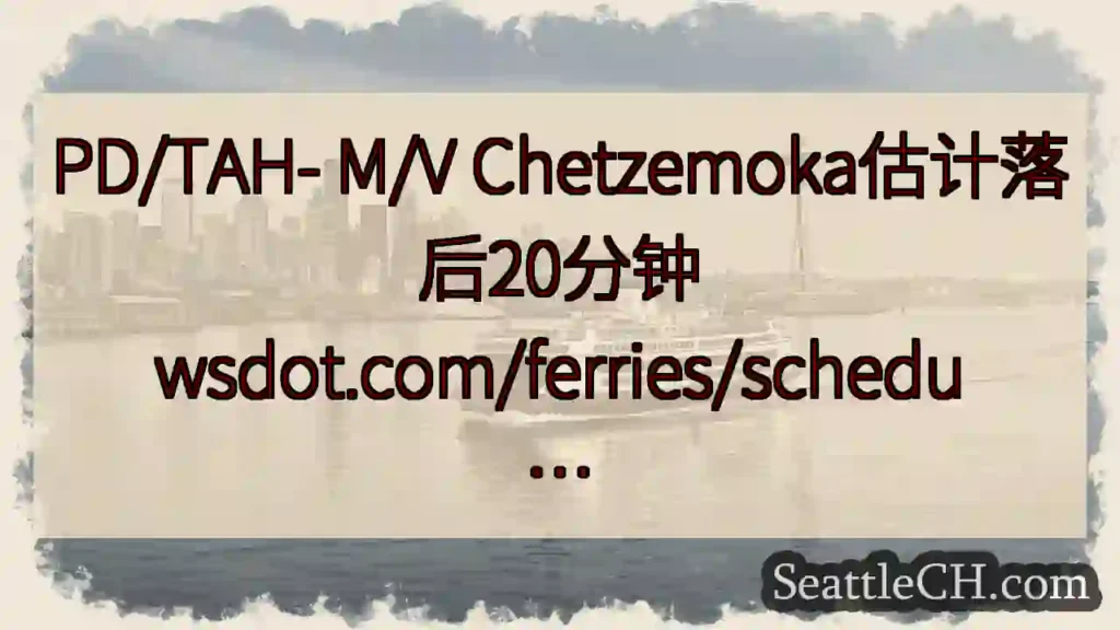 PD/TAH- M/V Chetzemoka估计落后20分钟