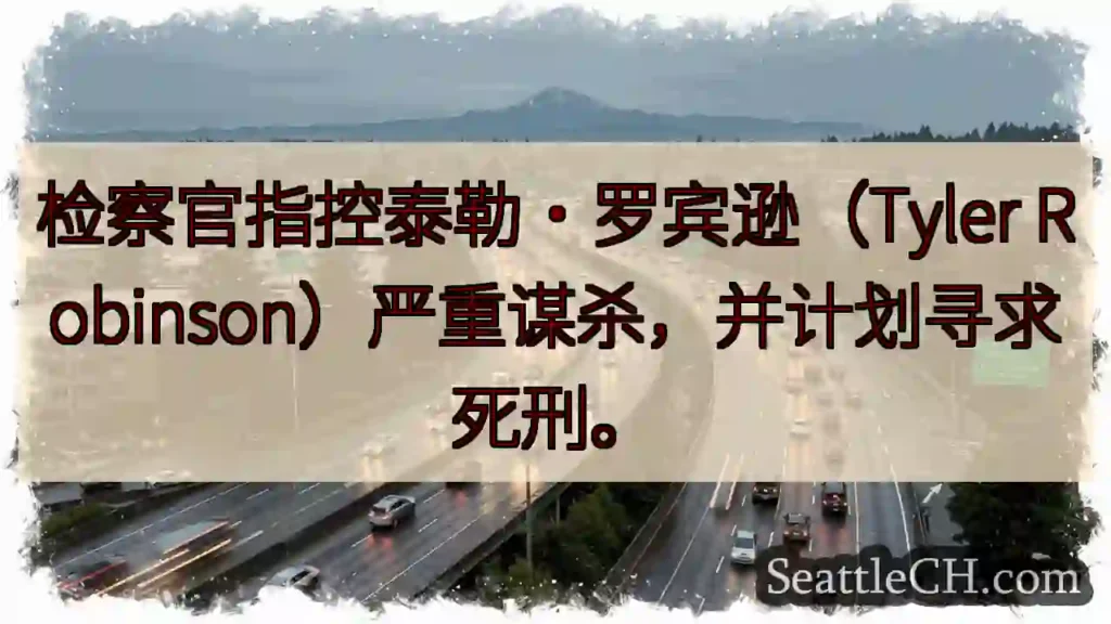 检察官指控泰勒·罗宾逊（Tyler Robinson）严重谋杀，并计划寻求死刑。