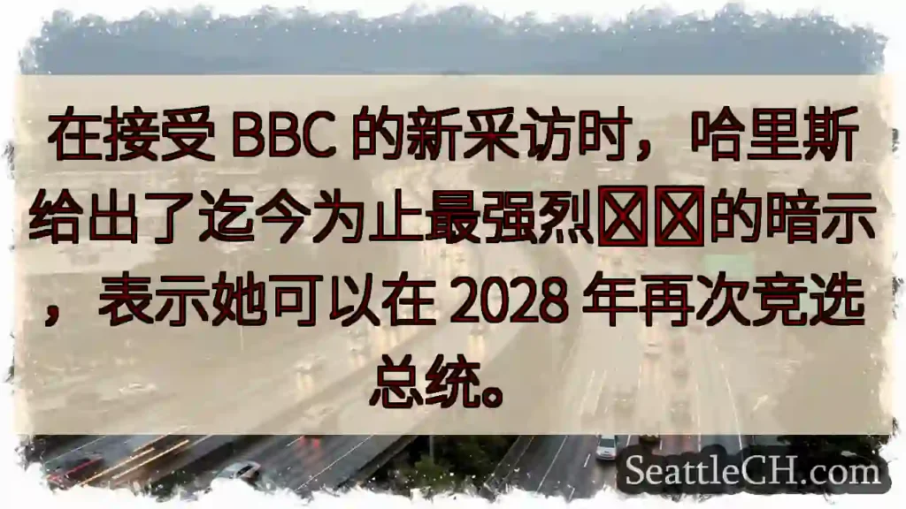 在接受 BBC 的新采访时,哈里斯给出了迄今为止最强烈的暗示,表示她可以在 2028