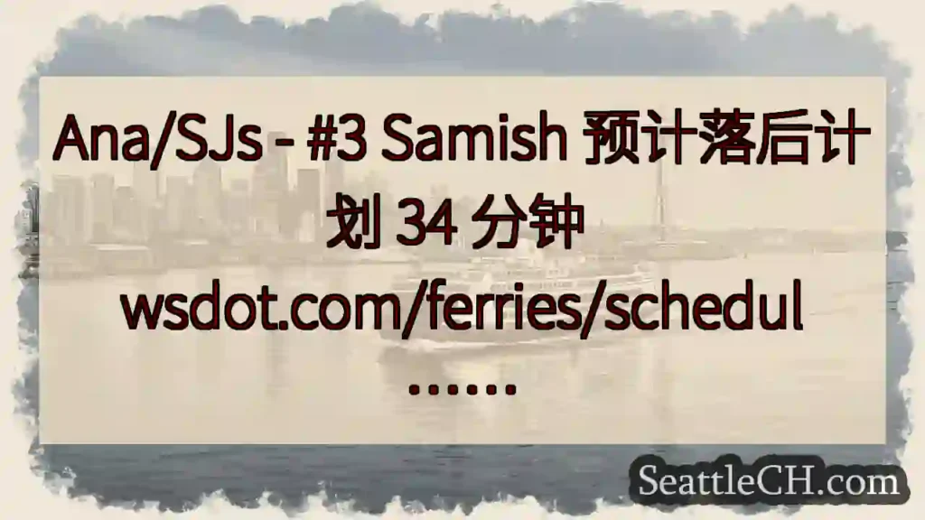 Ana/SJs - #3 Samish 预计落后计划 34 分钟