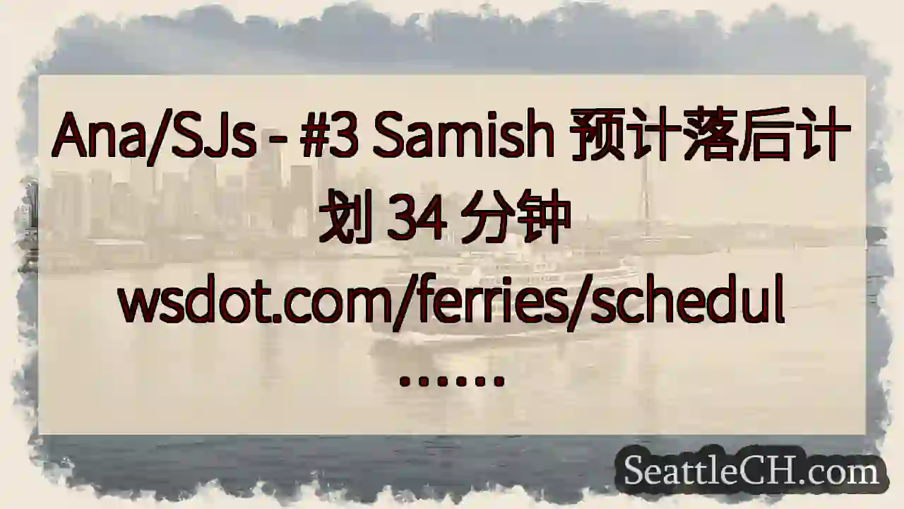 Ana/SJs - #3 Samish 预计落后计划 34 分钟