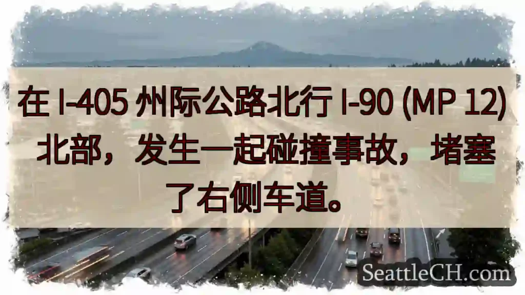 在 I-405 州际公路北行 I-90 (MP 12) 北部，发生一起碰撞事故，堵塞了右侧车道。