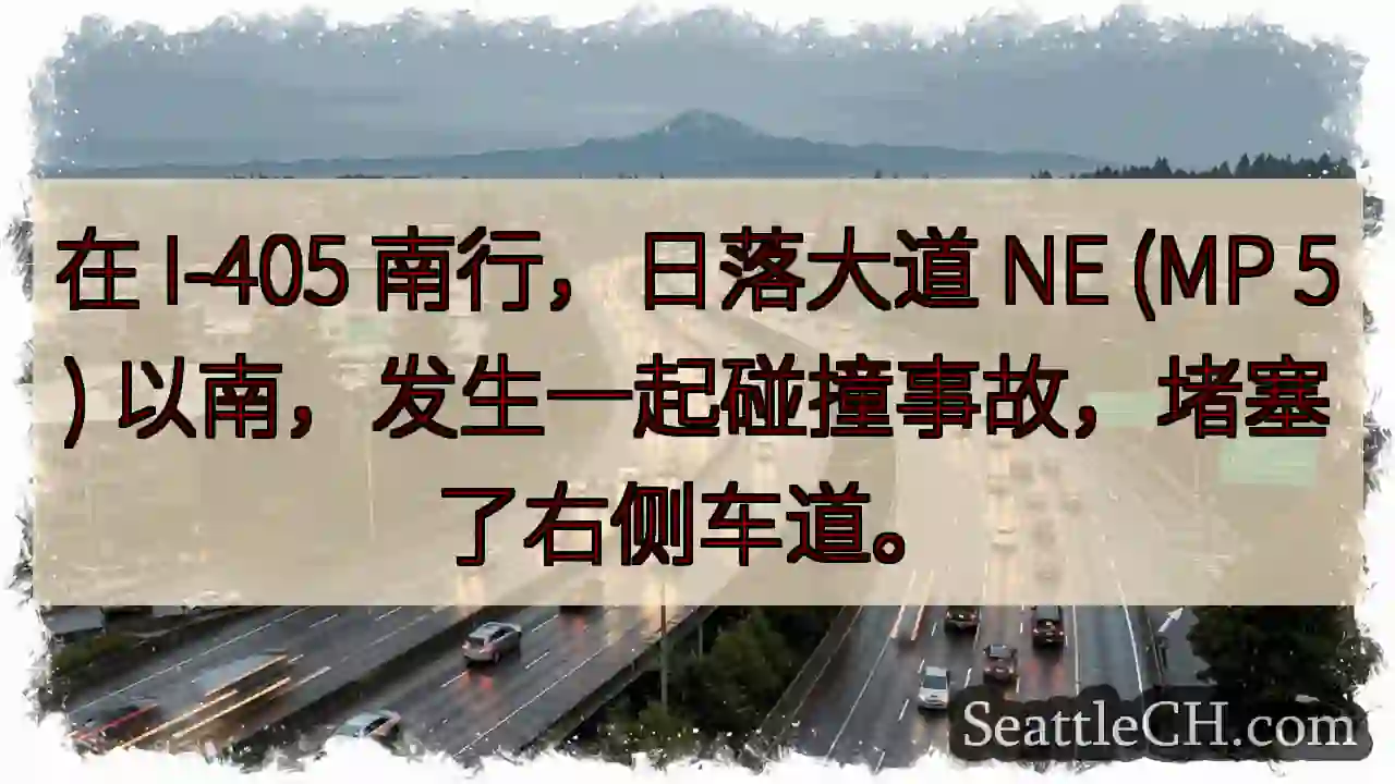 在 I-405 南行，日落大道 NE (MP 5) 以南，发生一起碰撞事故，堵塞了右侧车道。