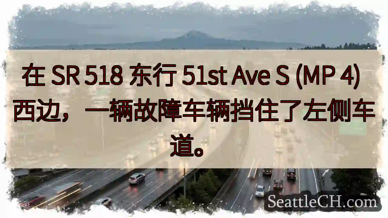 在 SR 518 东行 51st Ave S (MP 4) 西边，一辆故障车辆挡住了左侧车道。