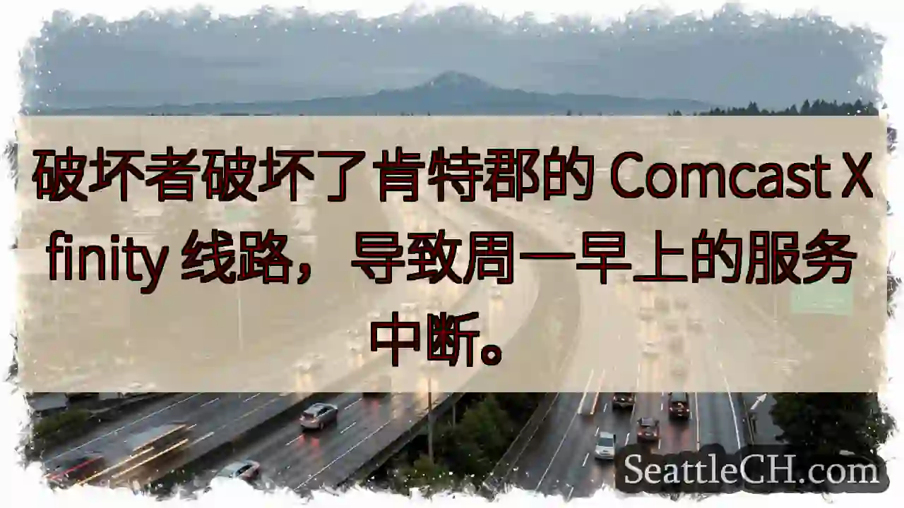 破坏者破坏了肯特郡的 Comcast Xfinity 线路，导致周一早上的服务中断。