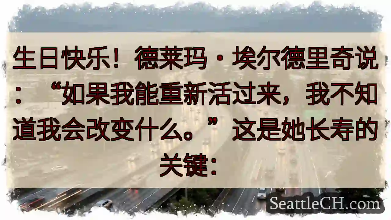 生日快乐！德莱玛·埃尔德里奇说：“如果我能重新活过来，我不知道我会改变什么。”这是她长寿的关键：