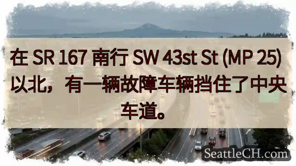 在 SR 167 南行 SW 43st St (MP 25) 以北，有一辆故障车辆挡住了中央车道。
