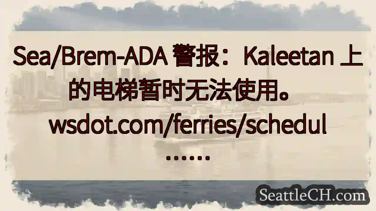 Sea/Brem-ADA 警报：Kaleetan 上的电梯暂时无法使用。