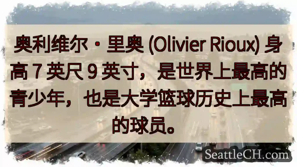 奥利维尔·里奥 (Olivier Rioux) 身高 7 英尺 9