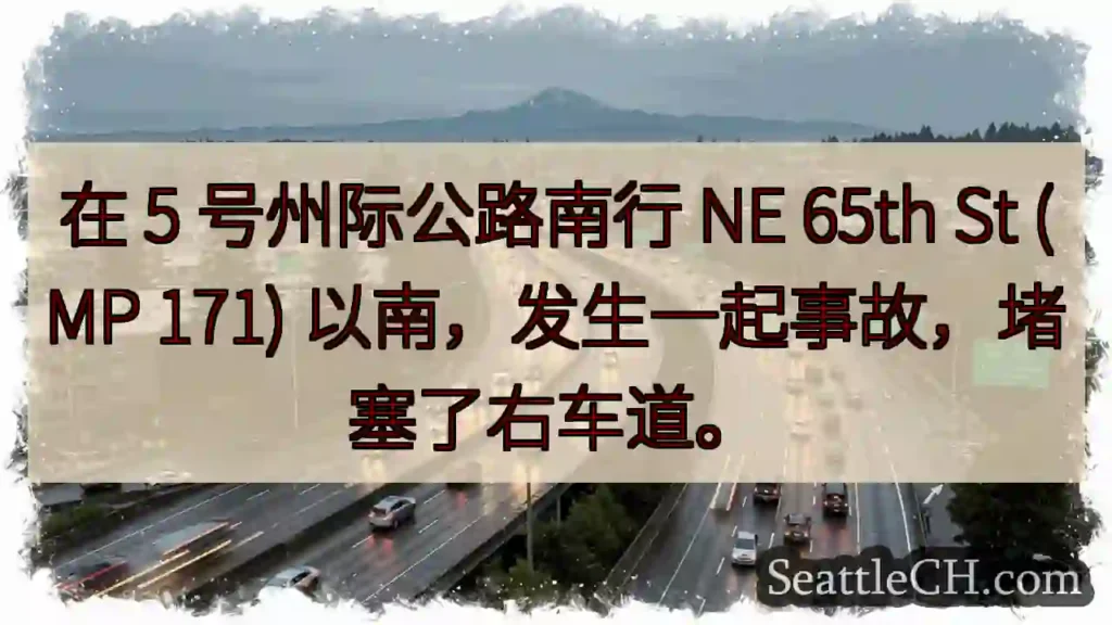 在 5 号州际公路南行 NE 65th St (MP 171) 以南，发生一起事故，堵塞了右车道。