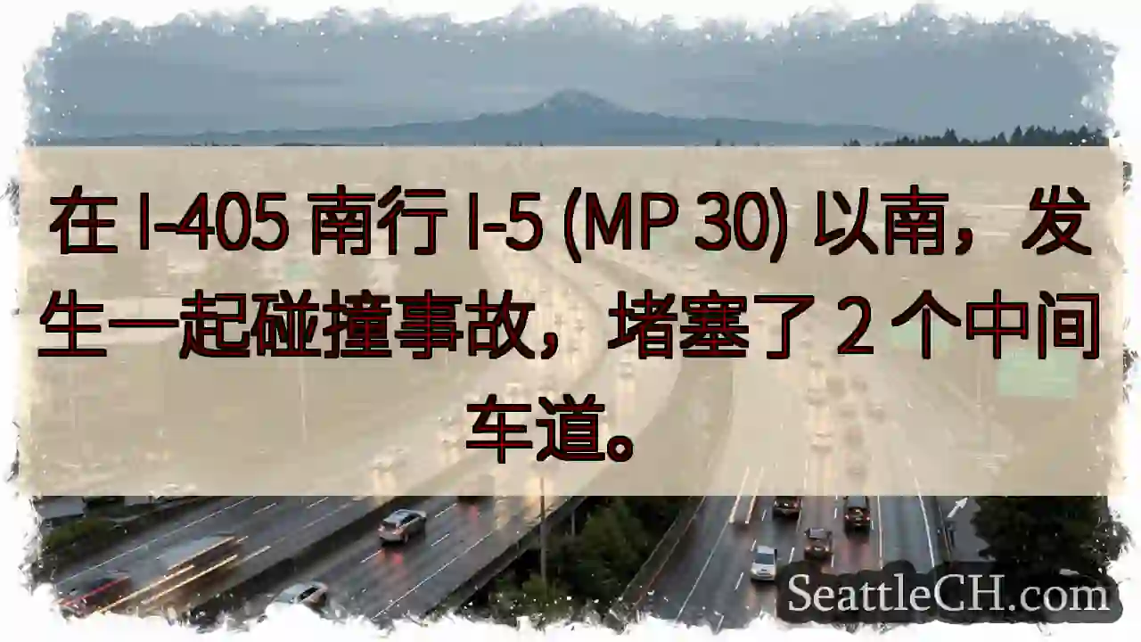 在 I-405 南行 I-5 (MP 30) 以南，发生一起碰撞事故，堵塞了 2 个中间车道。