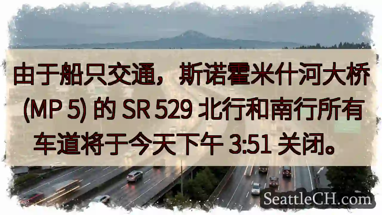 由于船只交通，斯诺霍米什河大桥 (MP 5) 的 SR 529 北行和南行所有车道将于今天下午