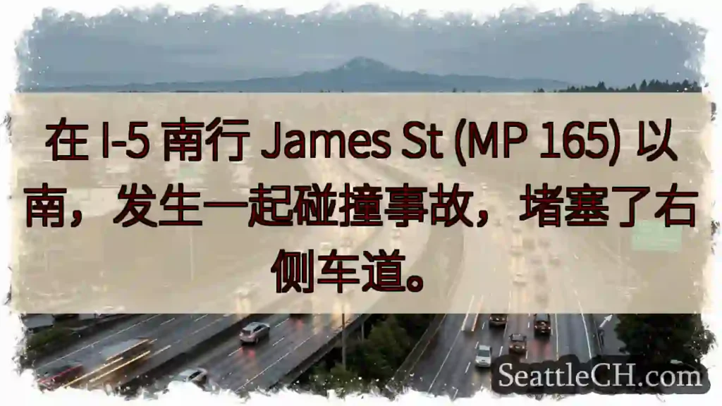 在 I-5 南行 James St (MP 165) 以南，发生一起碰撞事故，堵塞了右侧车道。