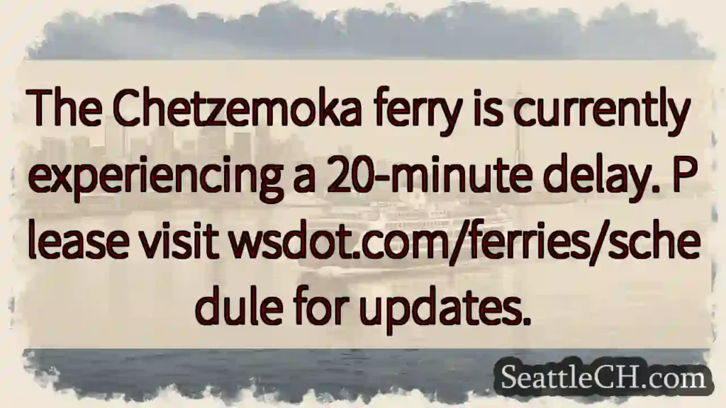 Chetzemoka Ferry: 20-min Delay