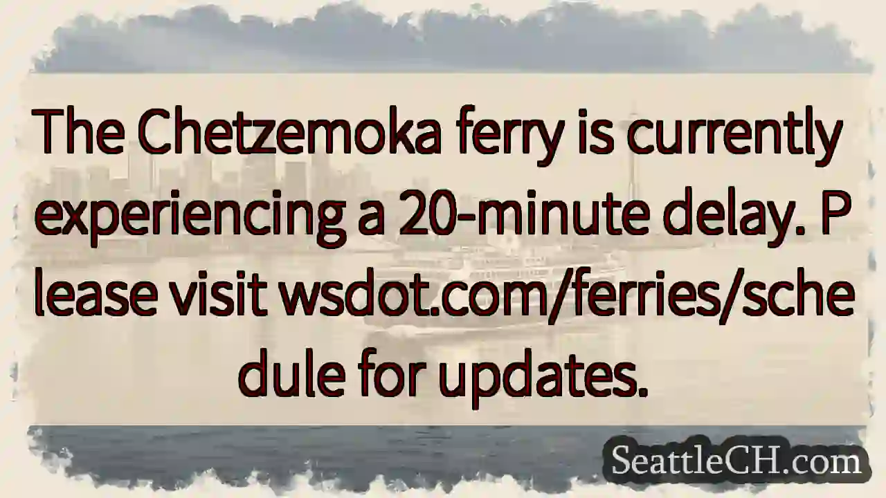 Chetzemoka Ferry: 20-min Delay